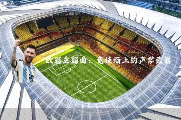 欧冠主题曲：竞技场上的声学武器