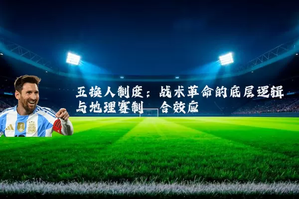 五换人制度:战术革命的底层逻辑与地理赛制耦合效应